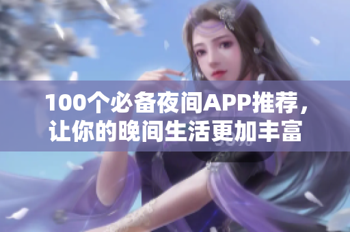 100个必备夜间APP推荐，让你的晚间生活更加丰富