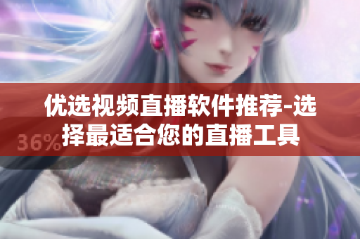 优选视频直播软件推荐-选择最适合您的直播工具