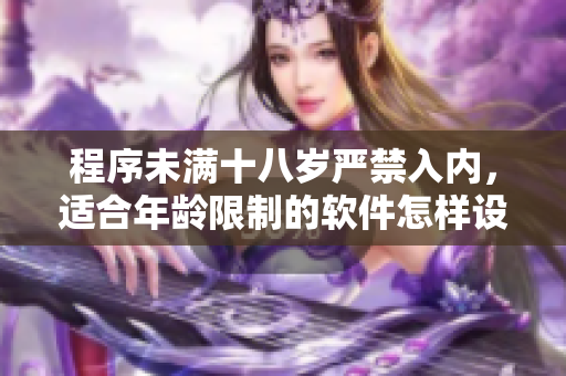 程序未满十八岁严禁入内，适合年龄限制的软件怎样设计？