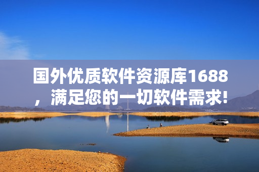 国外优质软件资源库1688，满足您的一切软件需求!