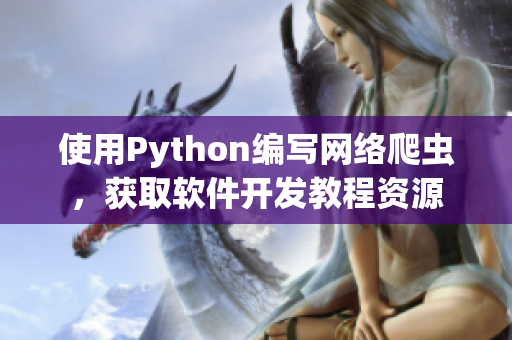 使用Python编写网络爬虫，获取软件开发教程资源