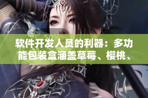 软件开发人员的利器：多功能包装盒涵盖草莓、樱桃、西瓜和榴莲特性