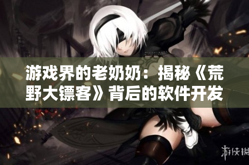 游戏界的老奶奶：揭秘《荒野大镖客》背后的软件开发故事
