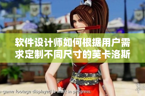 软件设计师如何根据用户需求定制不同尺寸的芙卡洛斯避孕套？