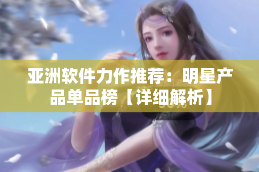 亚洲软件力作推荐：明星产品单品榜【详细解析】
