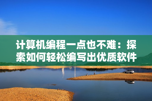 计算机编程一点也不难：探索如何轻松编写出优质软件