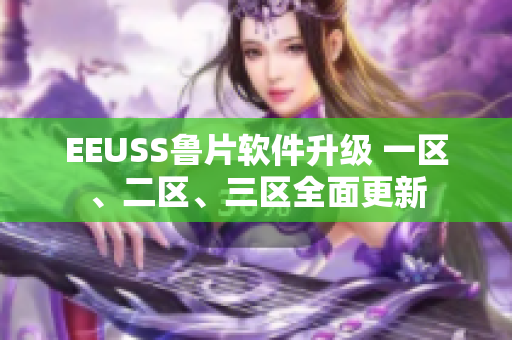 EEUSS鲁片软件升级 一区、二区、三区全面更新