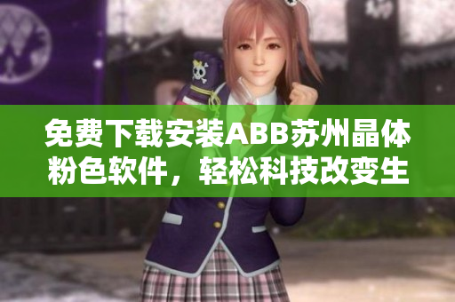 免费下载安装ABB苏州晶体粉色软件，轻松科技改变生活