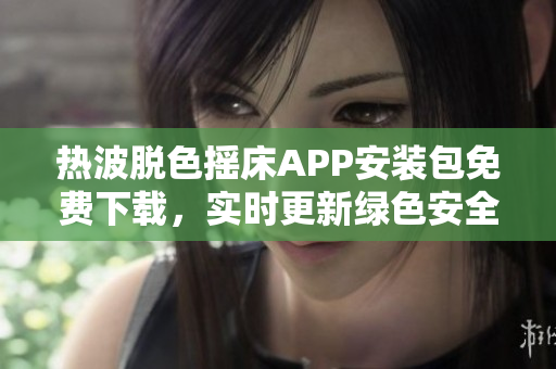 热波脱色摇床APP安装包免费下载，实时更新绿色安全，提供最新版本资源