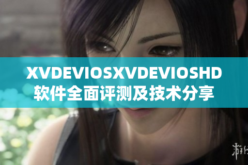 XVDEVIOSXVDEVIOSHD软件全面评测及技术分享