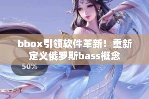 bbox引领软件革新！重新定义俄罗斯bass概念