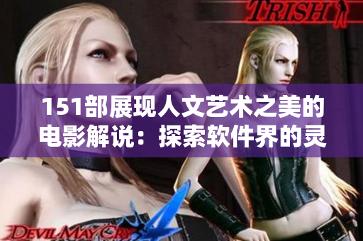 151部展现人文艺术之美的电影解说：探索软件界的灵感启示