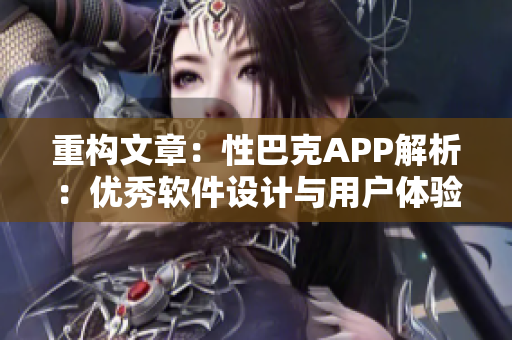 重构文章：性巴克APP解析：优秀软件设计与用户体验的关键因素