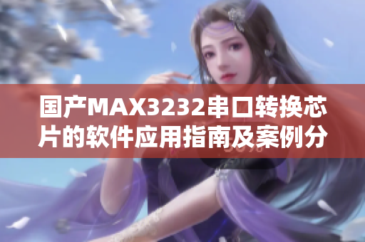 国产MAX3232串口转换芯片的软件应用指南及案例分享
