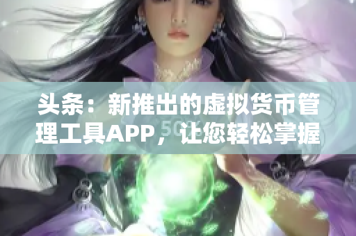 头条：新推出的虚拟货币管理工具APP，让您轻松掌握投资动态