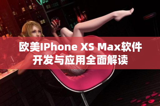 欧美IPhone XS Max软件开发与应用全面解读