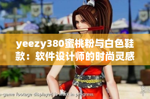 yeezy380蜜桃粉与白色鞋款：软件设计师的时尚灵感源泉