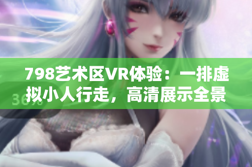 798艺术区VR体验：一排虚拟小人行走，高清展示全景画面