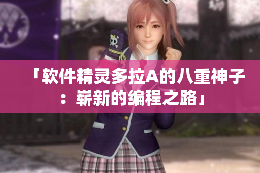 「软件精灵多拉A的八重神子：崭新的编程之路」