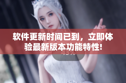 软件更新时间已到，立即体验最新版本功能特性!