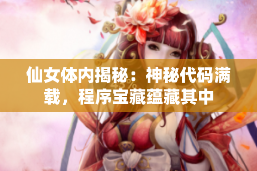 仙女体内揭秘：神秘代码满载，程序宝藏蕴藏其中