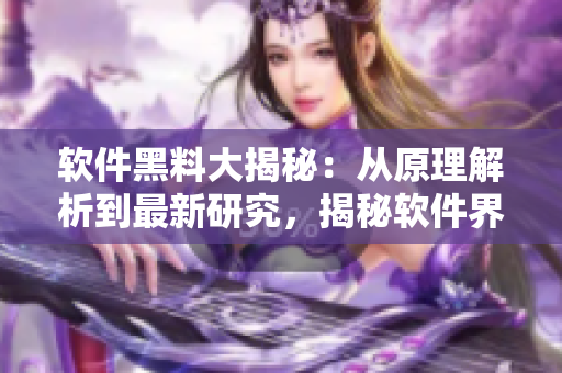 软件黑料大揭秘：从原理解析到最新研究，揭秘软件界的反差婊真相!