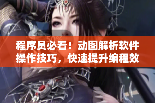 程序员必看！动图解析软件操作技巧，快速提升编程效率
