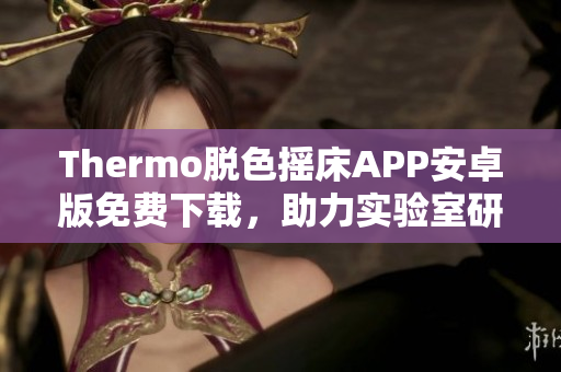 Thermo脱色摇床APP安卓版免费下载，助力实验室研究和试验进行
