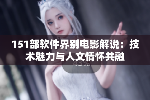 151部软件界别电影解说：技术魅力与人文情怀共融