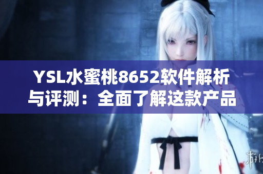 YSL水蜜桃8652软件解析与评测：全面了解这款产品的功能与性能