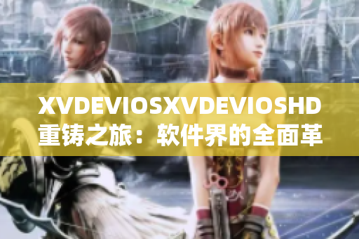 XVDEVIOSXVDEVIOSHD重铸之旅：软件界的全面革新及升级
