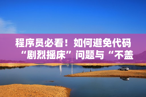 程序员必看！如何避免代码“剧烈摇床”问题与“不盖被子”陷阱？