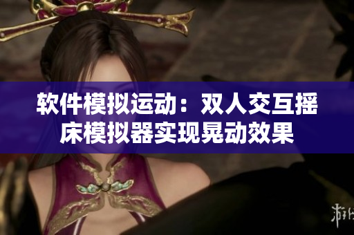 软件模拟运动：双人交互摇床模拟器实现晃动效果