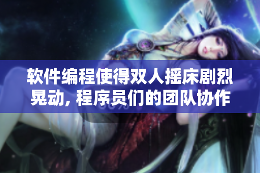 软件编程使得双人摇床剧烈晃动, 程序员们的团队协作达到新高度