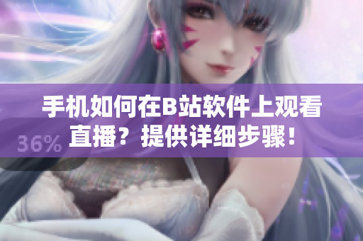 手机如何在B站软件上观看直播？提供详细步骤！