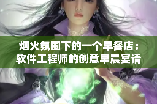 烟火氛围下的一个早餐店：软件工程师的创意早晨宴请