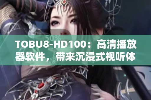 TOBU8-HD100：高清播放器软件，带来沉浸式视听体验