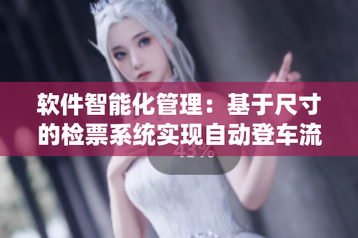 软件智能化管理：基于尺寸的检票系统实现自动登车流程