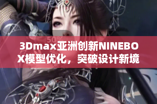3Dmax亚洲创新NINEBOX模型优化，突破设计新境界