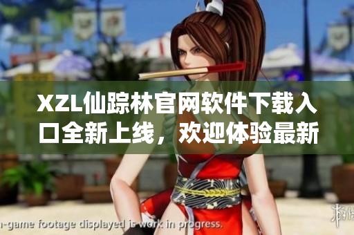 XZL仙踪林官网软件下载入口全新上线，欢迎体验最新技术创新。