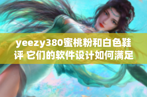 yeezy380蜜桃粉和白色鞋评 它们的软件设计如何满足用户需求？