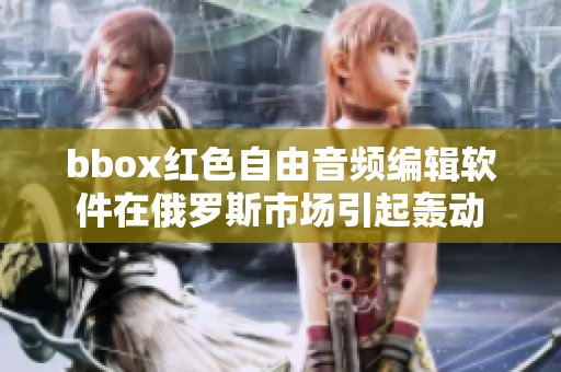 bbox红色自由音频编辑软件在俄罗斯市场引起轰动