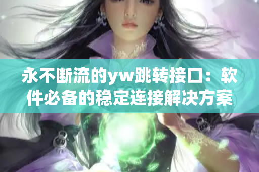 永不断流的yw跳转接口：软件必备的稳定连接解决方案