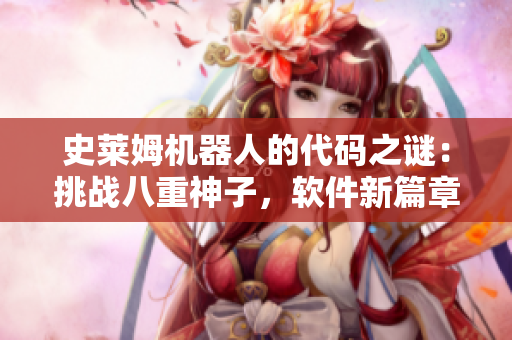 史莱姆机器人的代码之谜：挑战八重神子，软件新篇章