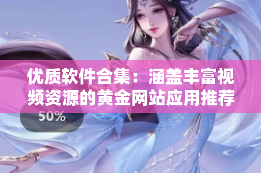 优质软件合集：涵盖丰富视频资源的黄金网站应用推荐