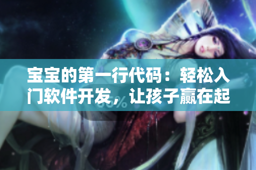 宝宝的第一行代码：轻松入门软件开发，让孩子赢在起跑线