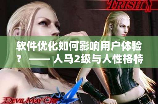 软件优化如何影响用户体验？ —— 人马2级与人性格特质的关联研究