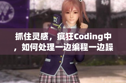抓住灵感，疯狂Coding中，如何处理一边编程一边躁狂问题？