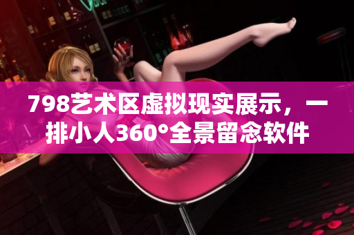 798艺术区虚拟现实展示，一排小人360°全景留念软件分享