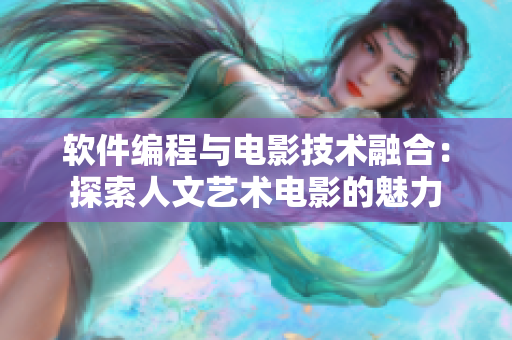 软件编程与电影技术融合：探索人文艺术电影的魅力